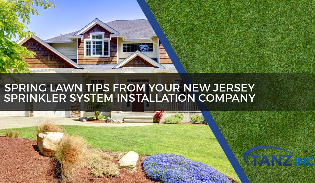 Spring Lawn Tips From Your New Jersey Sprinkler System Installation Company