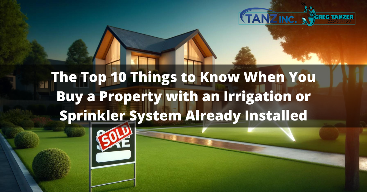 The Top 10 Things to Know When You Buy a Property with an Irrigation or Sprinkler System Already Installed