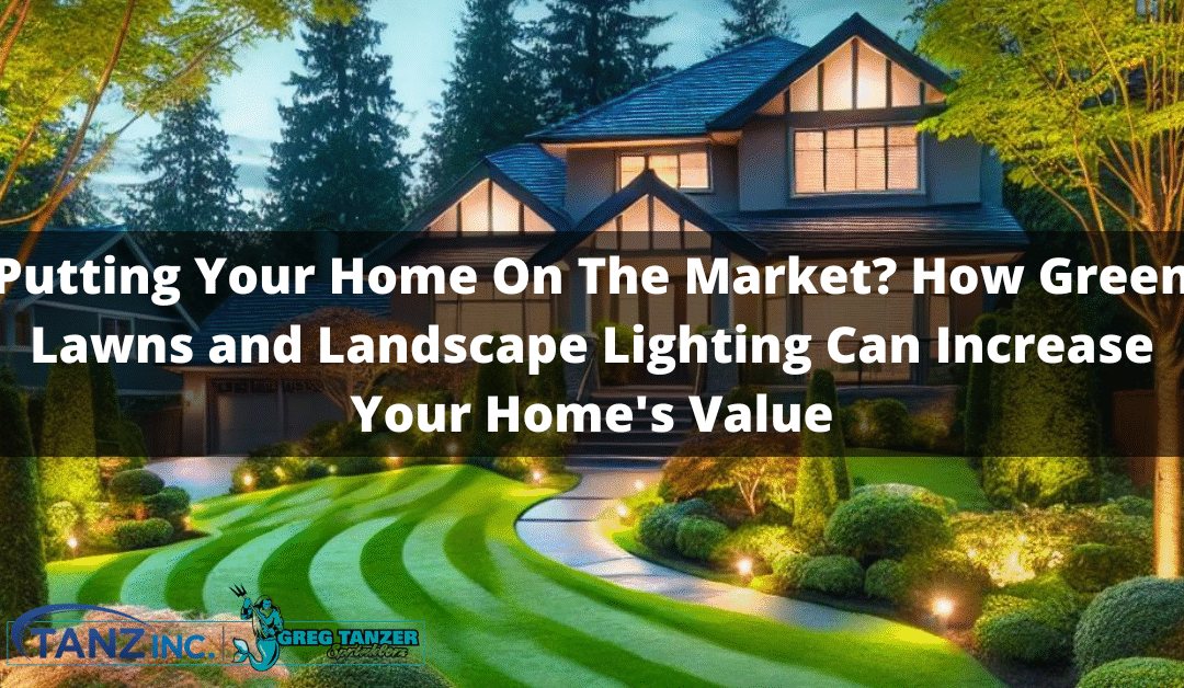 Putting Your Home On The Market? How Green Lawns and Landscape Lighting Can Increase Your Home’s Value